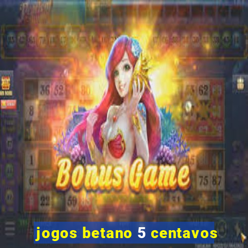 jogos betano 5 centavos