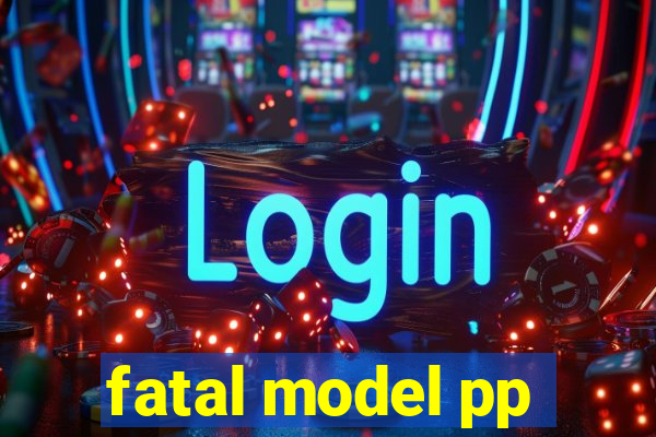 fatal model pp