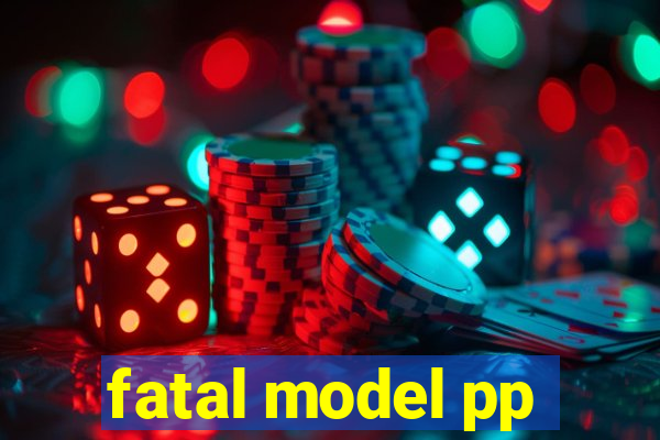 fatal model pp