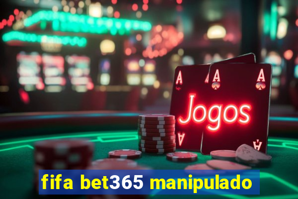 fifa bet365 manipulado