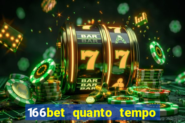 166bet quanto tempo demora para cair na conta