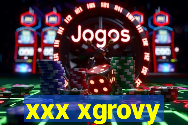 xxx xgrovy