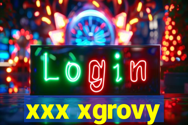 xxx xgrovy