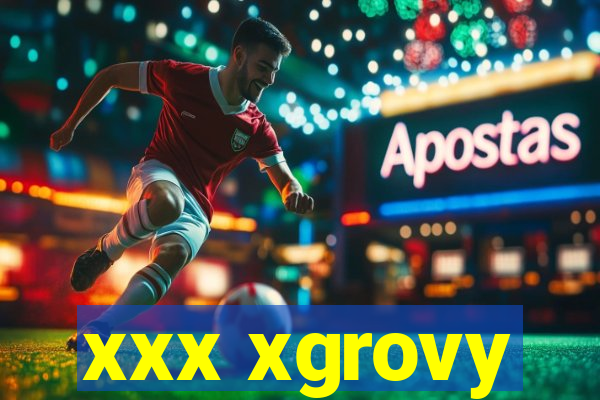 xxx xgrovy