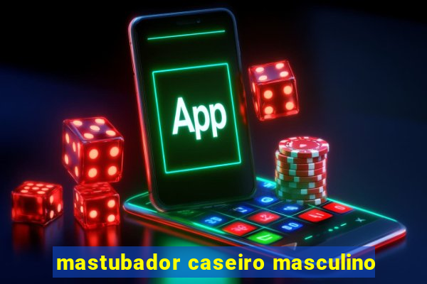 mastubador caseiro masculino