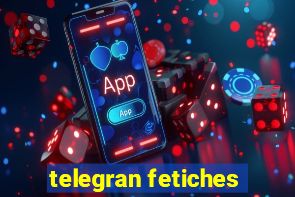 telegran fetiches