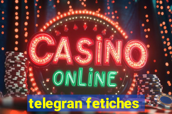 telegran fetiches