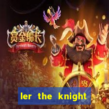 ler the knight king who returned with a god