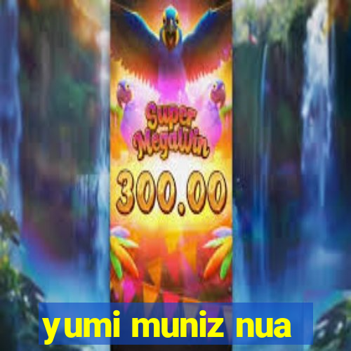 yumi muniz nua