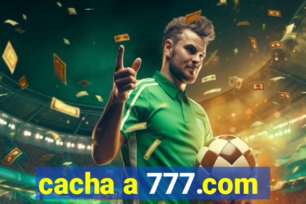 cacha a 777.com