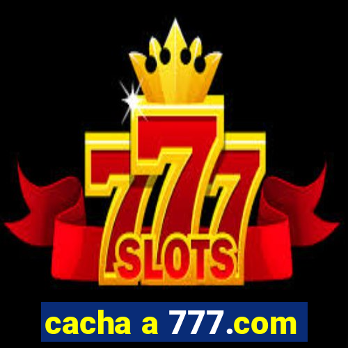 cacha a 777.com