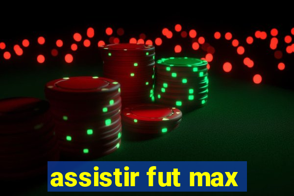 assistir fut max