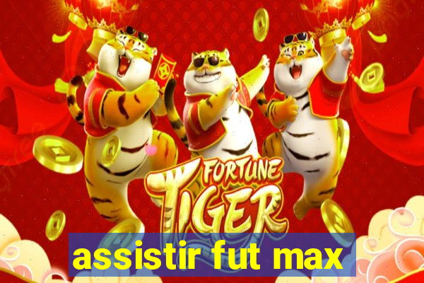 assistir fut max