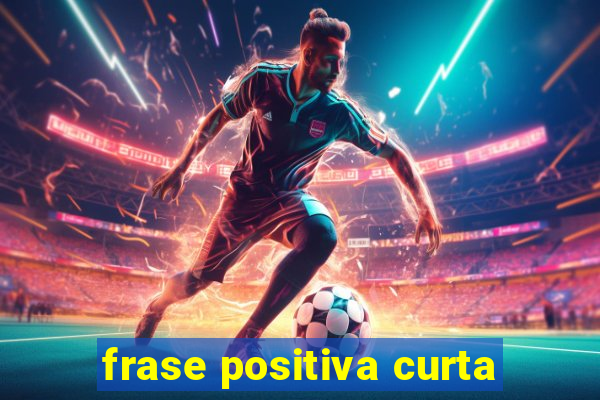 frase positiva curta