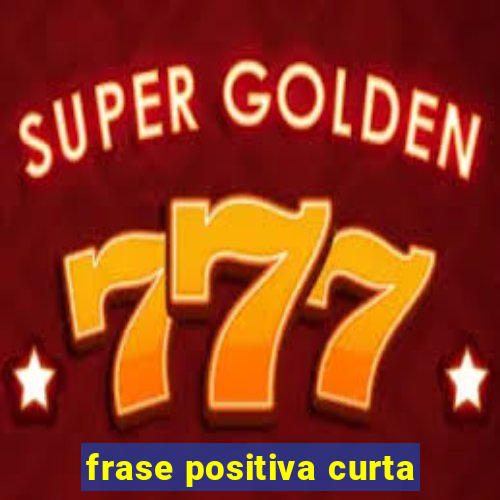 frase positiva curta