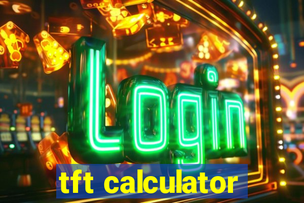 tft calculator