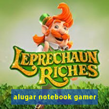 alugar notebook gamer