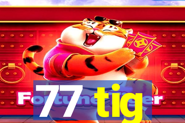 77 tig