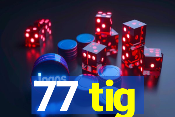 77 tig