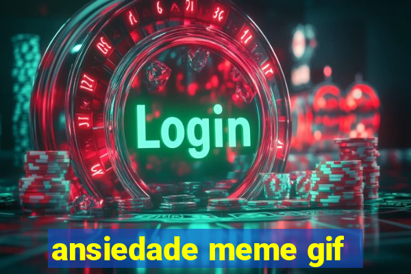 ansiedade meme gif