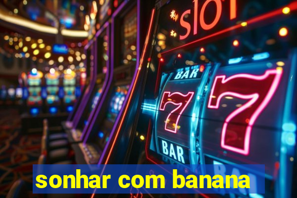 sonhar com banana