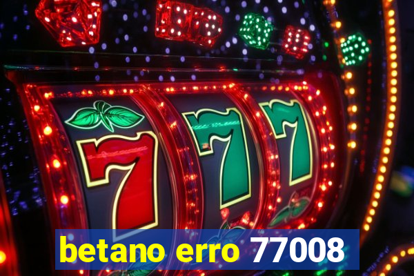 betano erro 77008