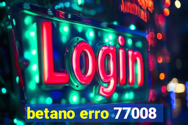 betano erro 77008