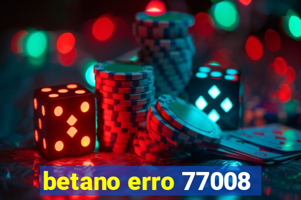 betano erro 77008