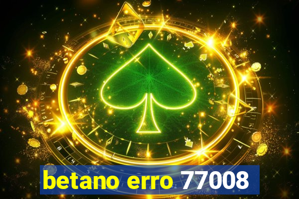 betano erro 77008