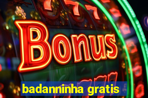 badanninha gratis