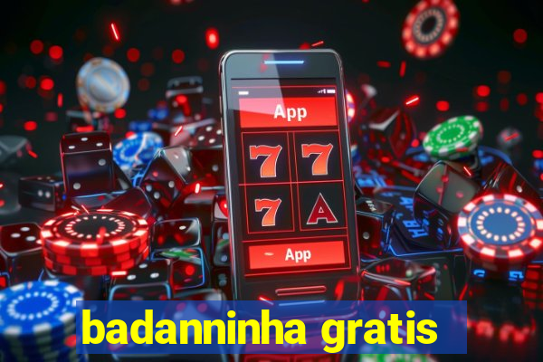 badanninha gratis