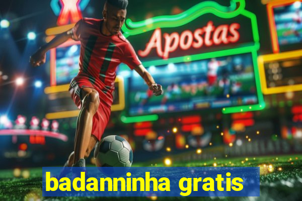 badanninha gratis