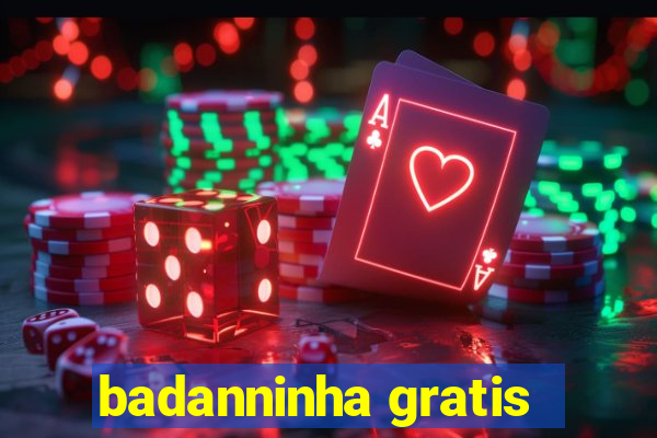 badanninha gratis