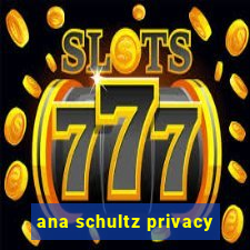 ana schultz privacy