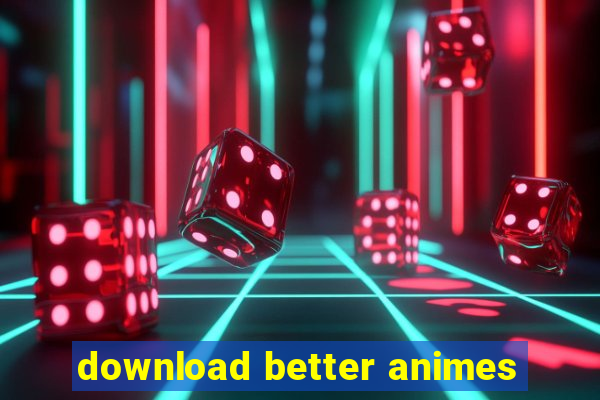 download better animes