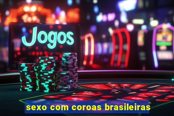 sexo com coroas brasileiras