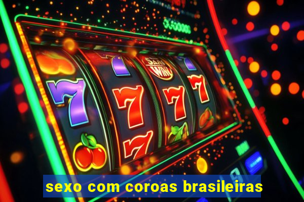 sexo com coroas brasileiras