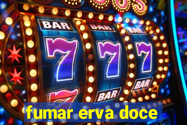 fumar erva doce