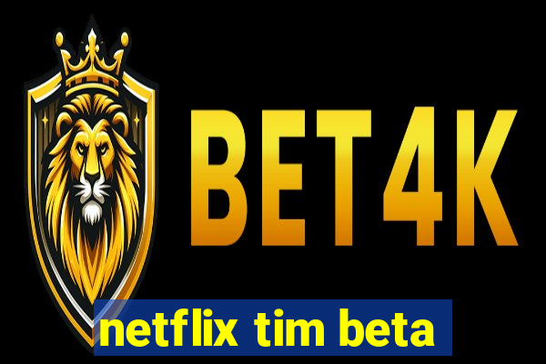 netflix tim beta