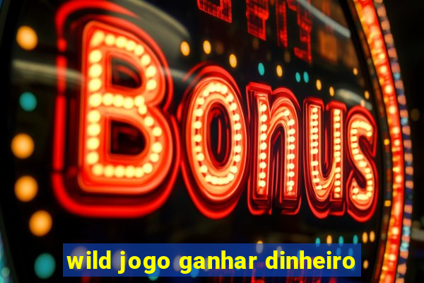 wild jogo ganhar dinheiro