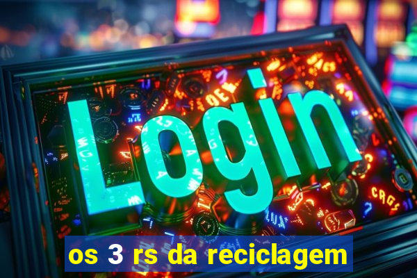 os 3 rs da reciclagem