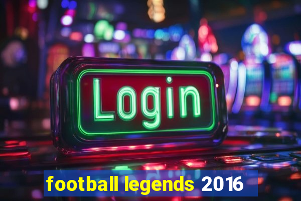 football legends 2016