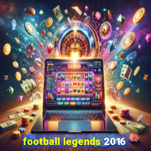 football legends 2016