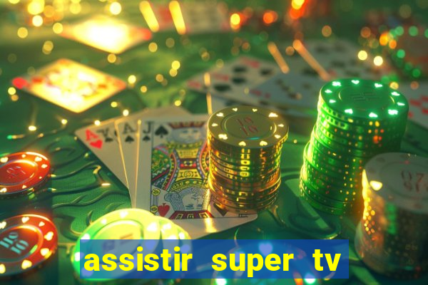 assistir super tv ao vivo