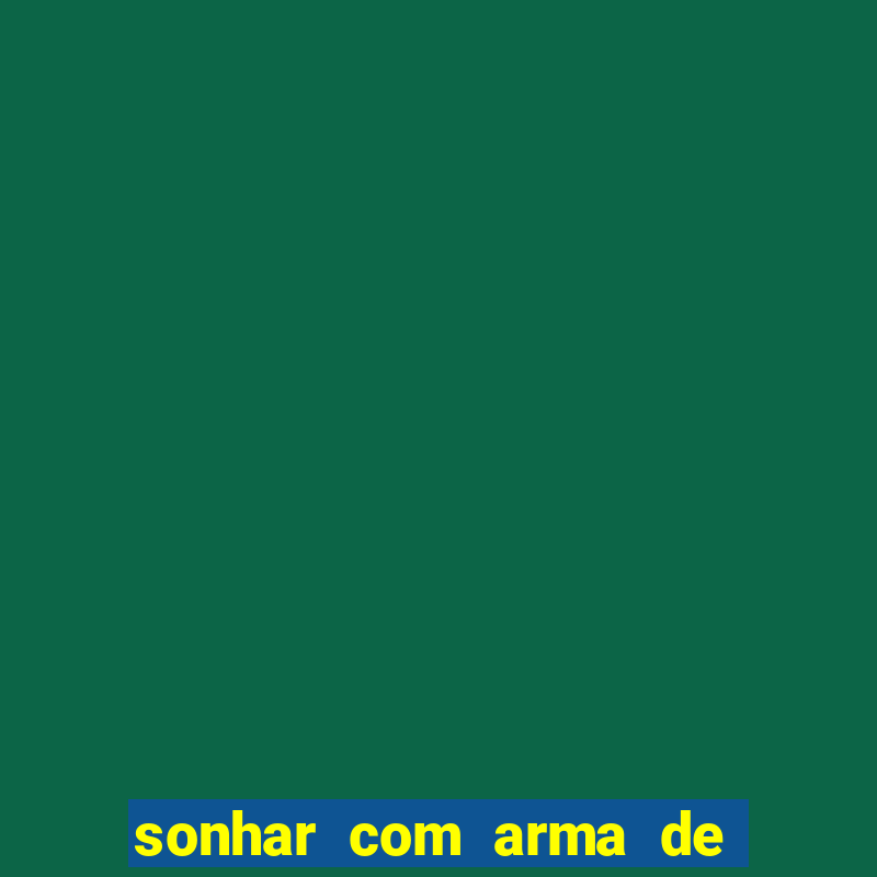 sonhar com arma de fogo no jogo do bicho