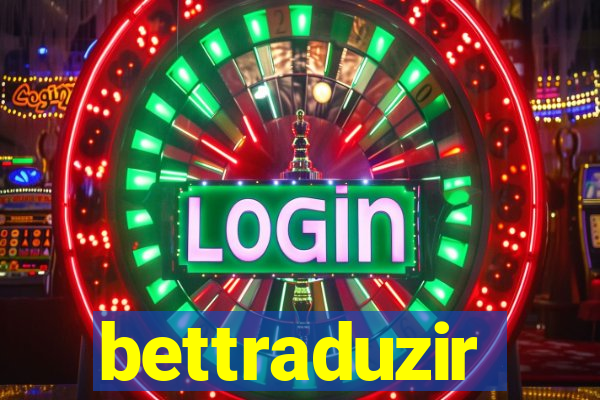 bettraduzir