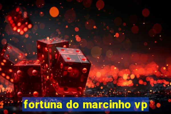 fortuna do marcinho vp