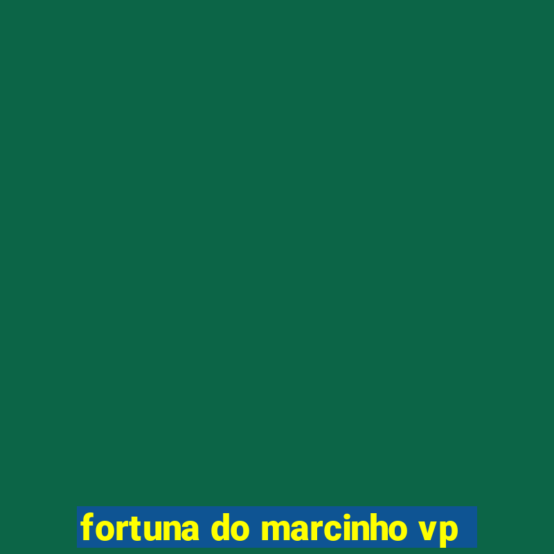 fortuna do marcinho vp