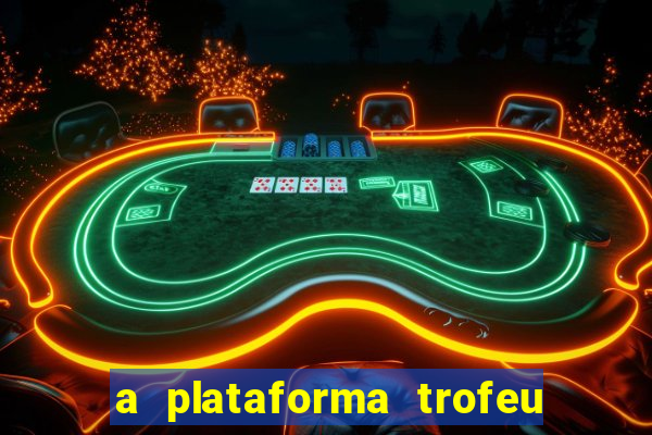 a plataforma trofeu bet é confiável