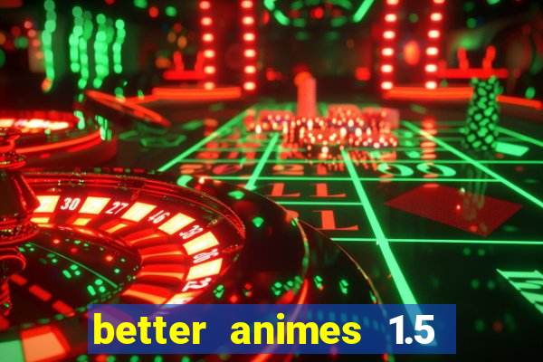 better animes 1.5 apk download